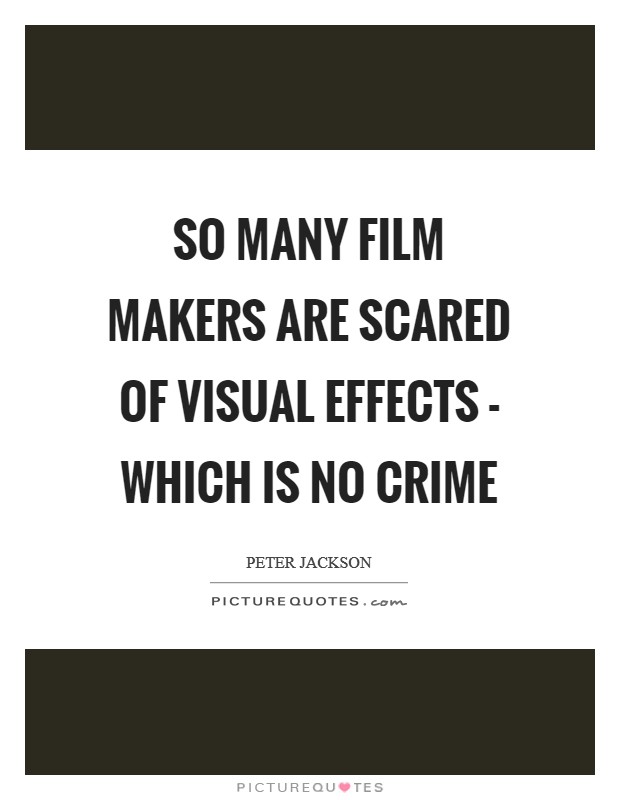 So many film makers are scared of visual effects - which is no crime Picture Quote #1