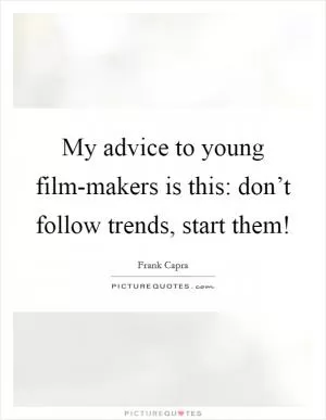 My advice to young film-makers is this: don’t follow trends, start them! Picture Quote #1