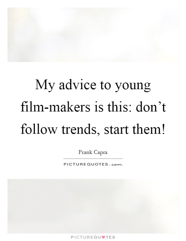 My advice to young film-makers is this: don't follow trends, start them! Picture Quote #1