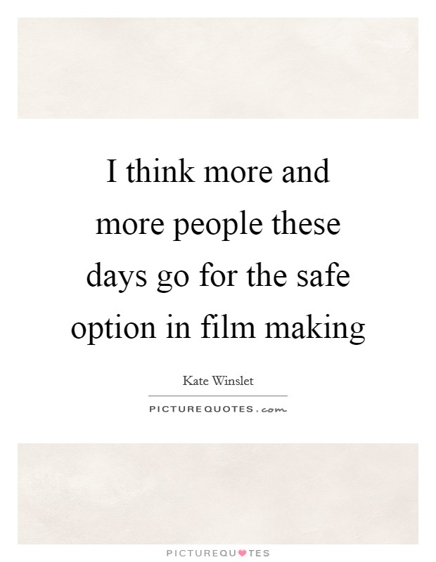 I think more and more people these days go for the safe option in film making Picture Quote #1