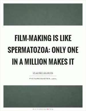 Film-making is like spermatozoa: only one in a million makes it Picture Quote #1