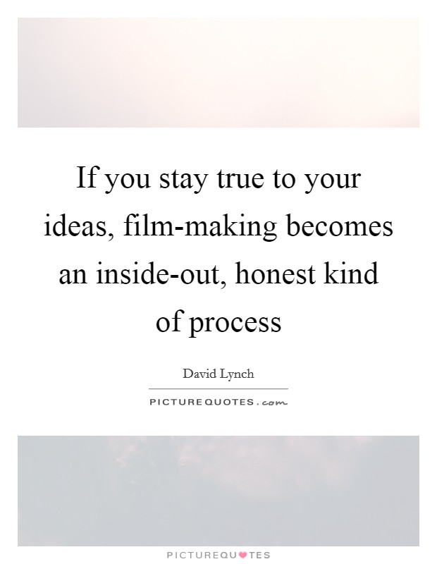 If you stay true to your ideas, film-making becomes an inside-out, honest kind of process Picture Quote #1