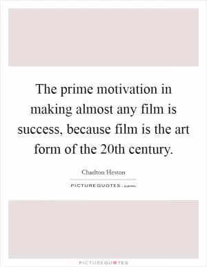 The prime motivation in making almost any film is success, because film is the art form of the 20th century Picture Quote #1