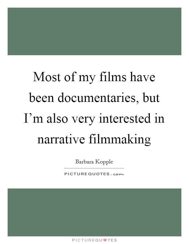 Most of my films have been documentaries, but I'm also very interested in narrative filmmaking Picture Quote #1