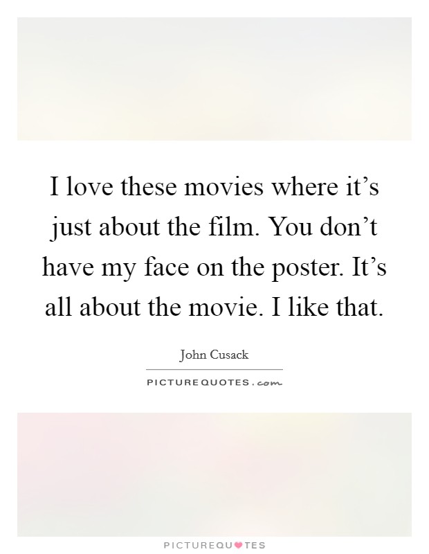 I love these movies where it's just about the film. You don't have my face on the poster. It's all about the movie. I like that. Picture Quote #1