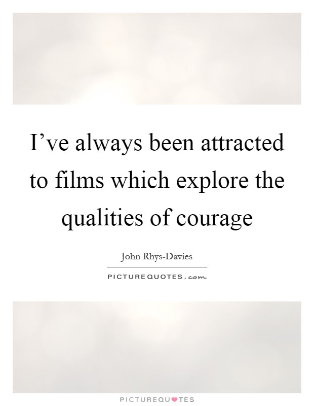 I've always been attracted to films which explore the qualities of courage Picture Quote #1
