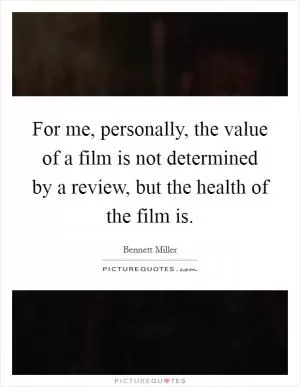 For me, personally, the value of a film is not determined by a review, but the health of the film is Picture Quote #1