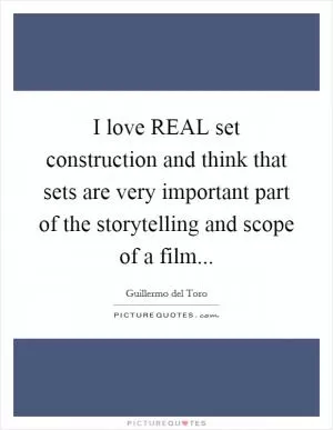 I love REAL set construction and think that sets are very important part of the storytelling and scope of a film Picture Quote #1
