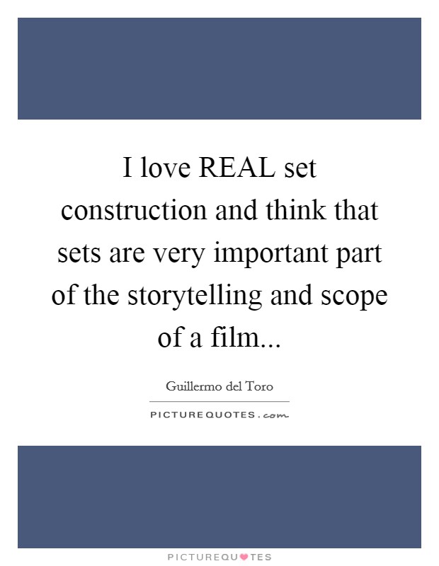 I love REAL set construction and think that sets are very important part of the storytelling and scope of a film... Picture Quote #1