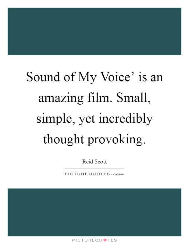 Sound of My Voice' is an amazing film. Small, simple, yet incredibly thought provoking. Picture Quote #1