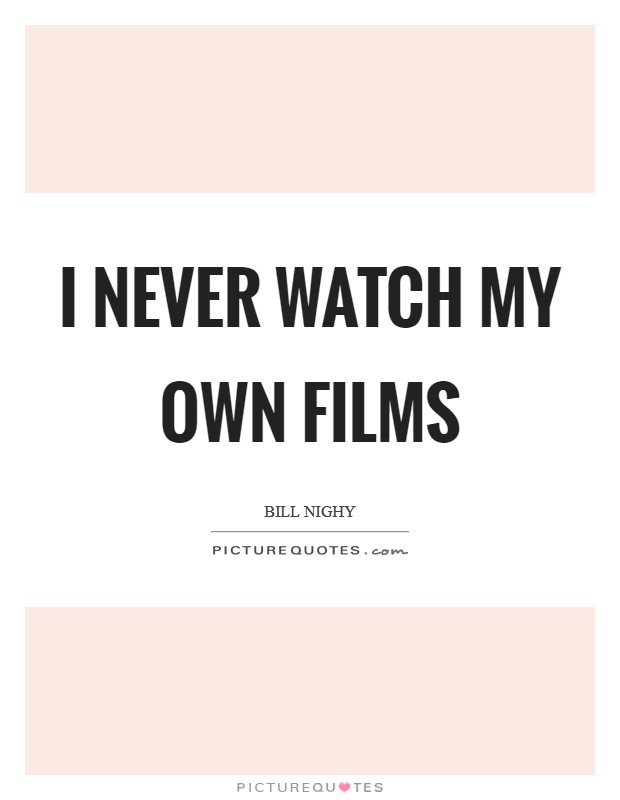 I never watch my own films Picture Quote #1