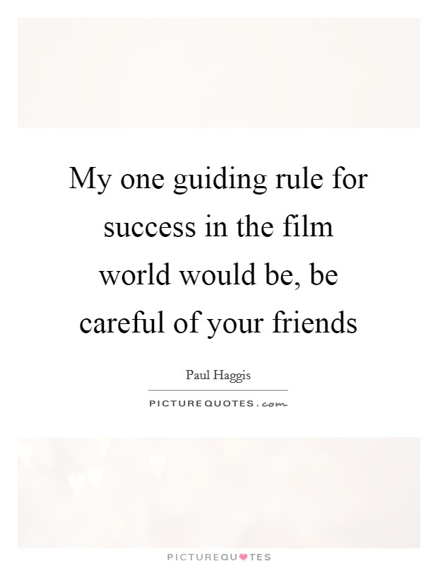 My one guiding rule for success in the film world would be, be careful of your friends Picture Quote #1