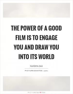 The power of a good film is to engage you and draw you into its world Picture Quote #1