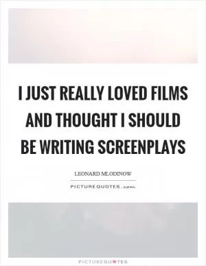 I just really loved films and thought I should be writing screenplays Picture Quote #1
