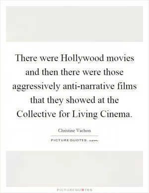 There were Hollywood movies and then there were those aggressively anti-narrative films that they showed at the Collective for Living Cinema Picture Quote #1