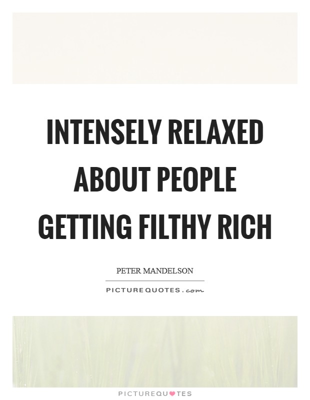 Intensely relaxed about people getting filthy rich Picture Quote #1