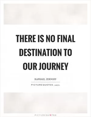 There is no final destination to our journey Picture Quote #1