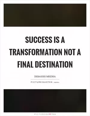 Success is a transformation not a final destination Picture Quote #1