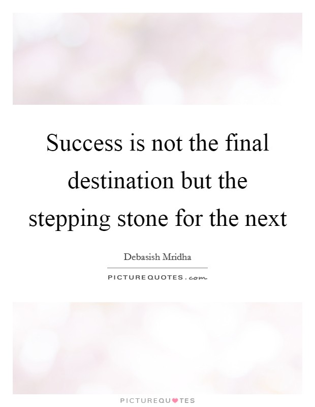 Success is not the final destination but the stepping stone for the next Picture Quote #1