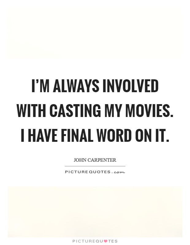I'm always involved with casting my movies. I have final word on it. Picture Quote #1