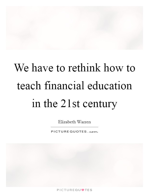 We have to rethink how to teach financial education in the 21st century Picture Quote #1