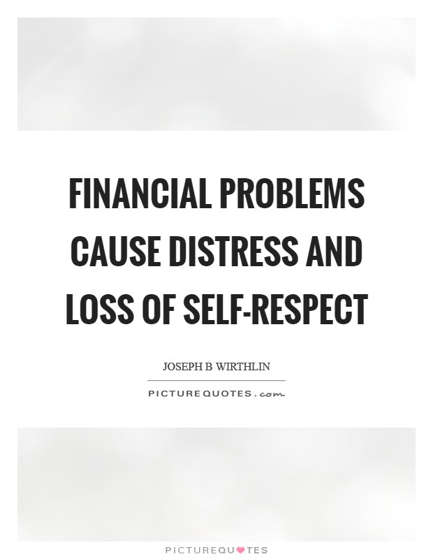 Financial problems cause distress and loss of self-respect Picture Quote #1