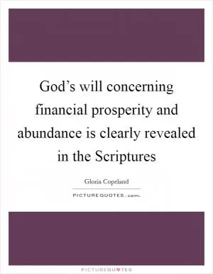 God’s will concerning financial prosperity and abundance is clearly revealed in the Scriptures Picture Quote #1