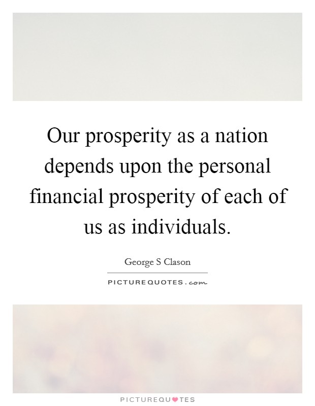 Our prosperity as a nation depends upon the personal financial prosperity of each of us as individuals. Picture Quote #1