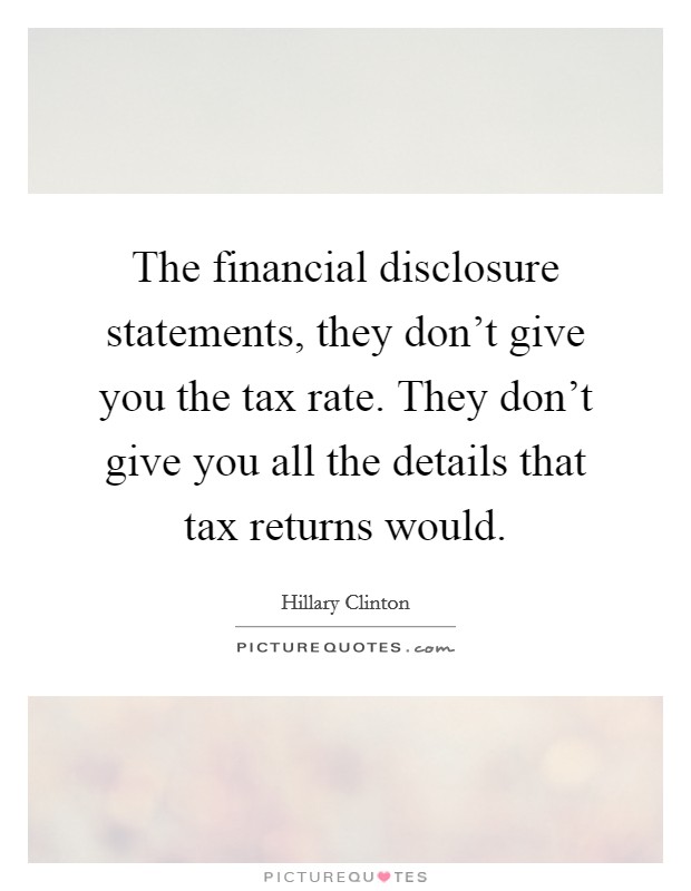 The financial disclosure statements, they don't give you the tax rate. They don't give you all the details that tax returns would. Picture Quote #1