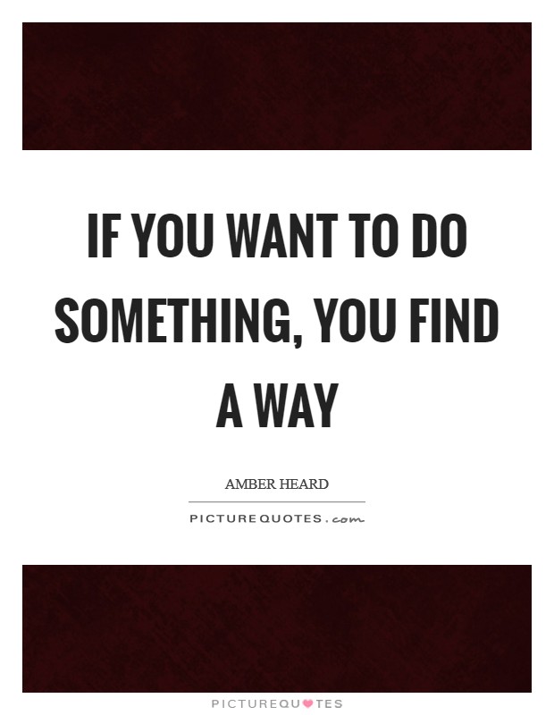 If you want to do something, you find a way Picture Quote #1