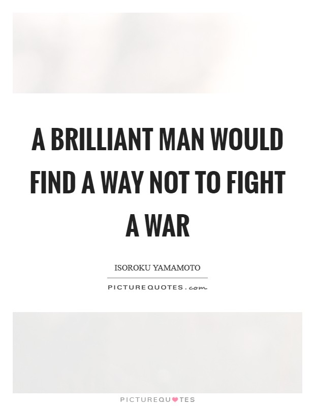 A brilliant man would find a way not to fight a war Picture Quote #1