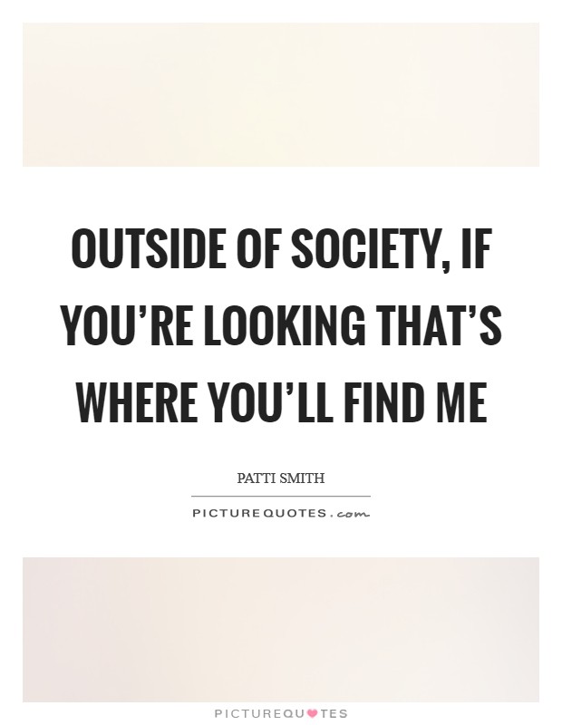 Outside of society, if you're looking that's where you'll find me Picture Quote #1