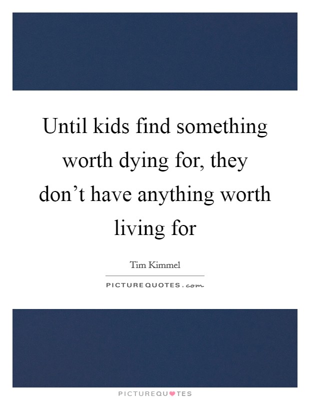 Until kids find something worth dying for, they don't have anything worth living for Picture Quote #1