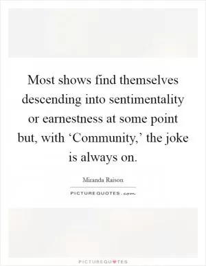 Most shows find themselves descending into sentimentality or earnestness at some point but, with ‘Community,’ the joke is always on Picture Quote #1