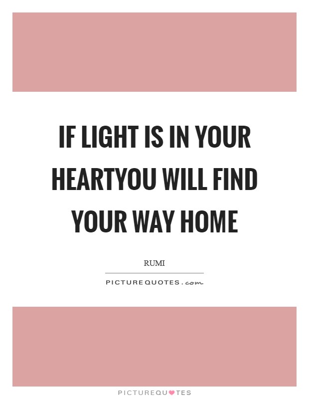 If Light Is In Your HeartYou Will Find Your Way Home Picture Quote #1