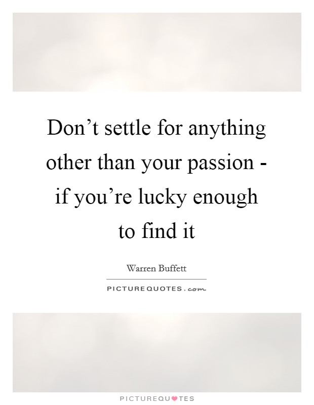 Don't settle for anything other than your passion - if you're lucky enough to find it Picture Quote #1