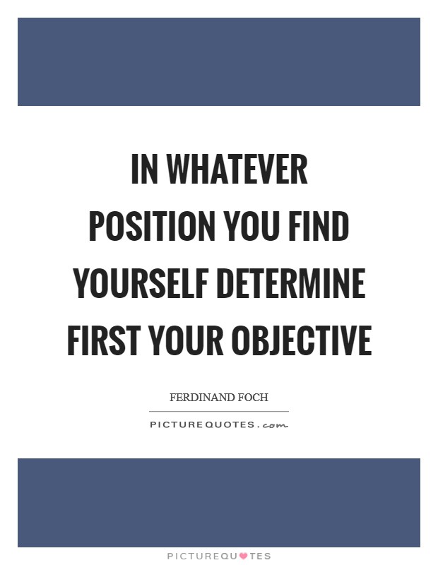 In whatever position you find yourself determine first your objective Picture Quote #1