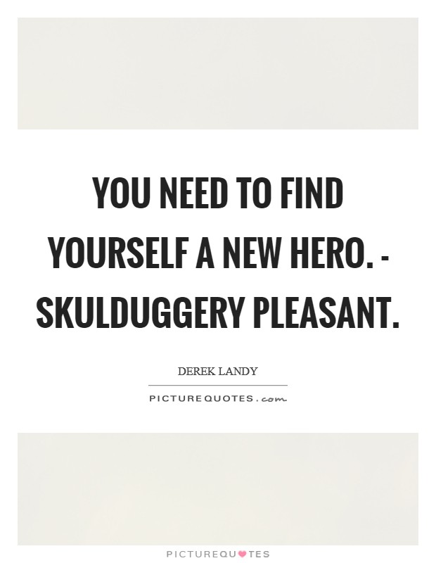 You need to find yourself a new hero. - Skulduggery Pleasant. Picture Quote #1