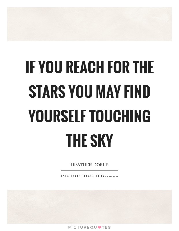 If you reach for the stars you may find yourself touching the sky Picture Quote #1