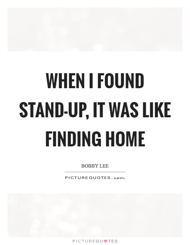 When I found stand-up, it was like finding home Picture Quote #1