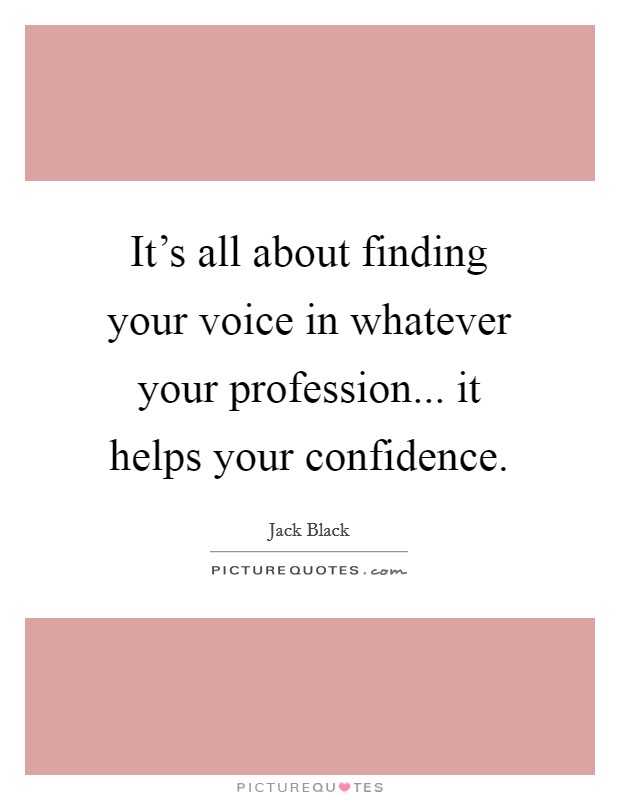 It's all about finding your voice in whatever your profession... it helps your confidence. Picture Quote #1