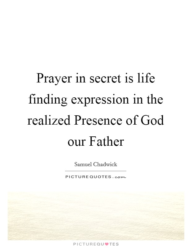 Prayer in secret is life finding expression in the realized Presence of God our Father Picture Quote #1
