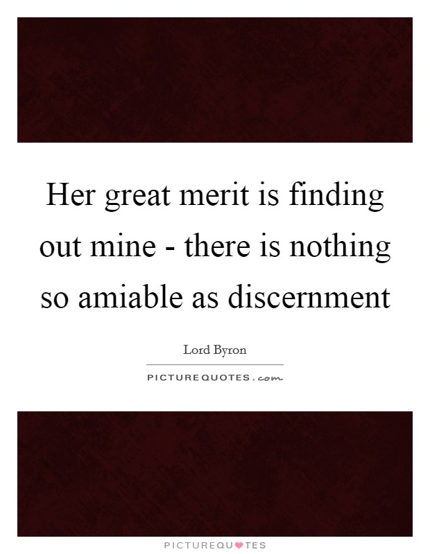 Her great merit is finding out mine - there is nothing so amiable as discernment Picture Quote #1