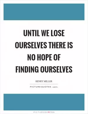 Until we lose ourselves there is no hope of finding ourselves Picture Quote #1