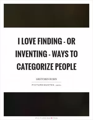 I love finding - or inventing - ways to categorize people Picture Quote #1
