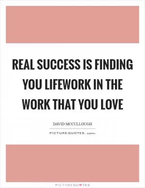 Real success is finding you lifework in the work that you love Picture Quote #1