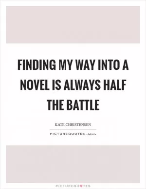Finding my way into a novel is always half the battle Picture Quote #1