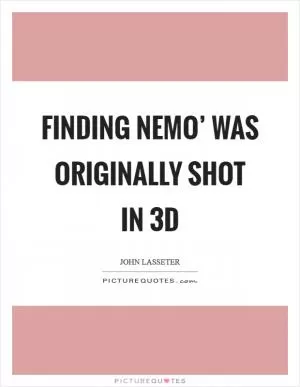 Finding Nemo’ was originally shot in 3D Picture Quote #1
