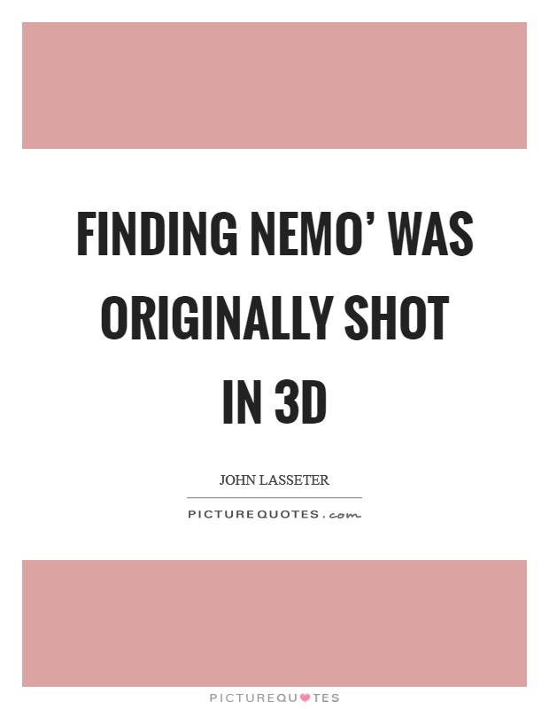 Finding Nemo' was originally shot in 3D Picture Quote #1
