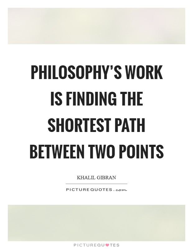 Philosophy's work is finding the shortest path between two points Picture Quote #1